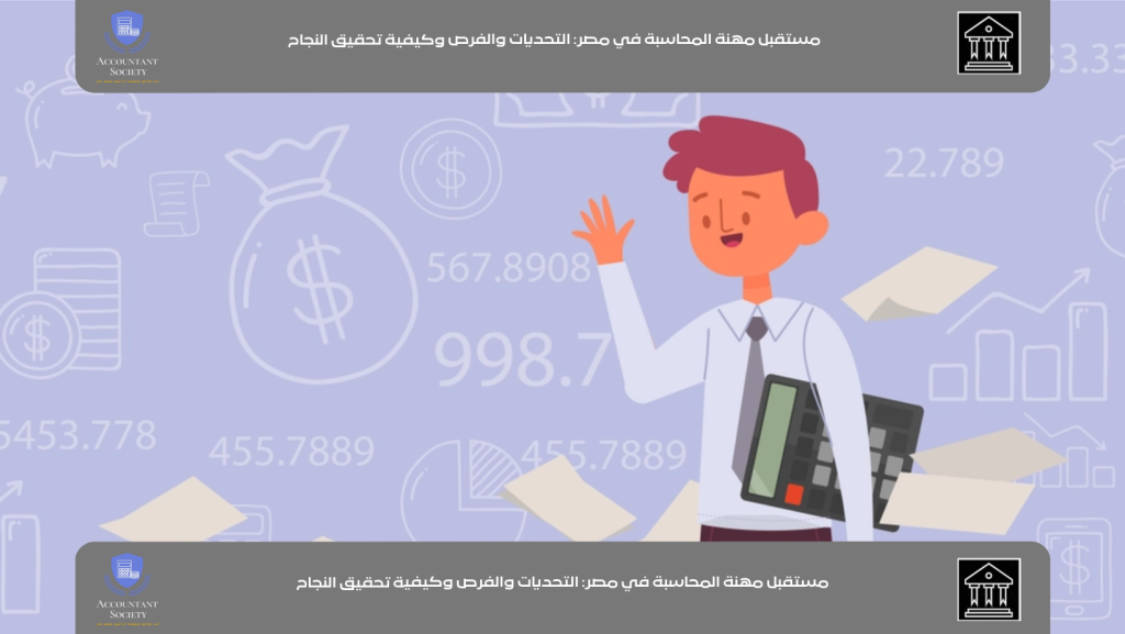 مستقبل مهنة المحاسبة في مصر: التحديات والفرص وكيفية تحقيق النجاح
